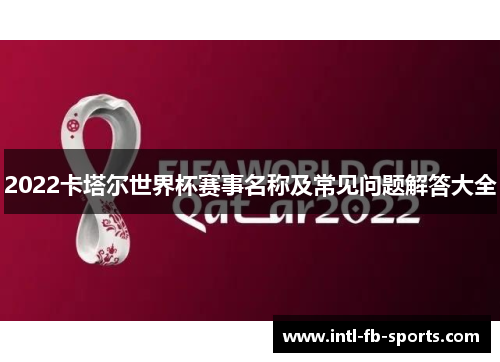 2022卡塔尔世界杯赛事名称及常见问题解答大全