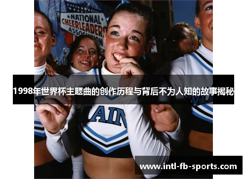1998年世界杯主题曲的创作历程与背后不为人知的故事揭秘