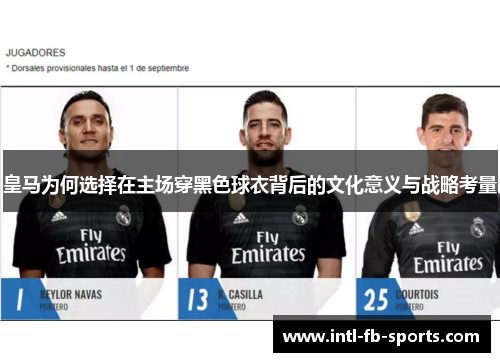 皇马为何选择在主场穿黑色球衣背后的文化意义与战略考量 皇马为何选择在主场穿黑色球衣背后的文化意义与战略考量