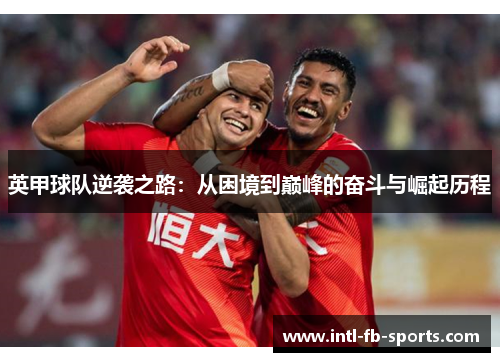 英甲球队逆袭之路：从困境到巅峰的奋斗与崛起历程