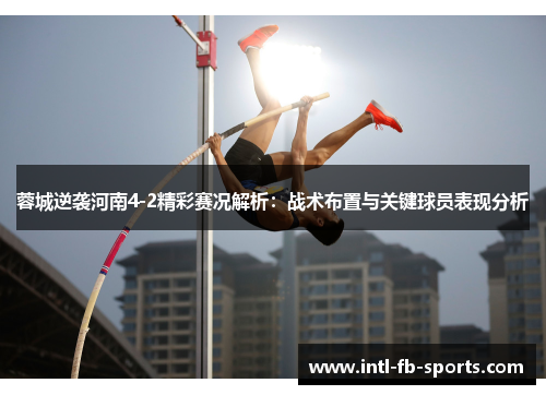 蓉城逆袭河南4-2精彩赛况解析：战术布置与关键球员表现分析