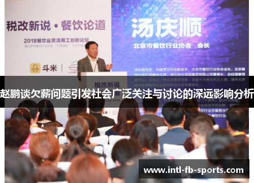 赵鹏谈欠薪问题引发社会广泛关注与讨论的深远影响分析