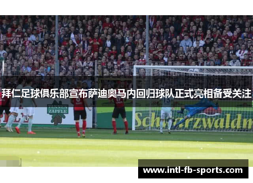 拜仁足球俱乐部宣布萨迪奥马内回归球队正式亮相备受关注