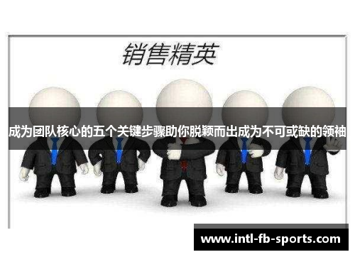 成为团队核心的五个关键步骤助你脱颖而出成为不可或缺的领袖