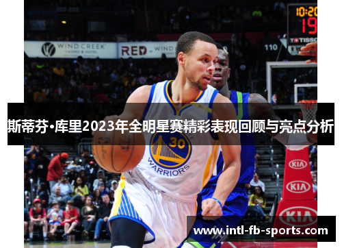 斯蒂芬·库里2023年全明星赛精彩表现回顾与亮点分析