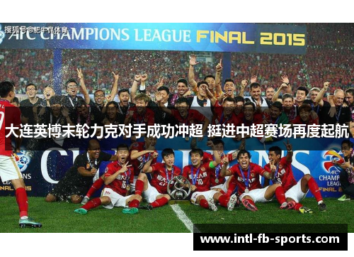 大连英博末轮力克对手成功冲超 挺进中超赛场再度起航 大连英博末轮力克对手成功冲超 挺进中超赛场再度起航